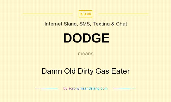 What does DODGE mean? It stands for Damn Old Dirty Gas Eater