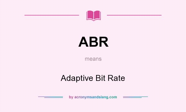 What does ABR mean? It stands for Adaptive Bit Rate