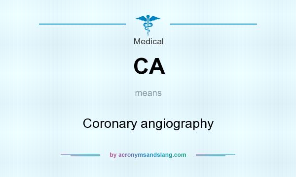 What does CA mean? It stands for Coronary angiography