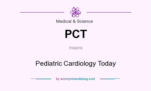 What does PCT mean? It stands for Pediatric Cardiology Today