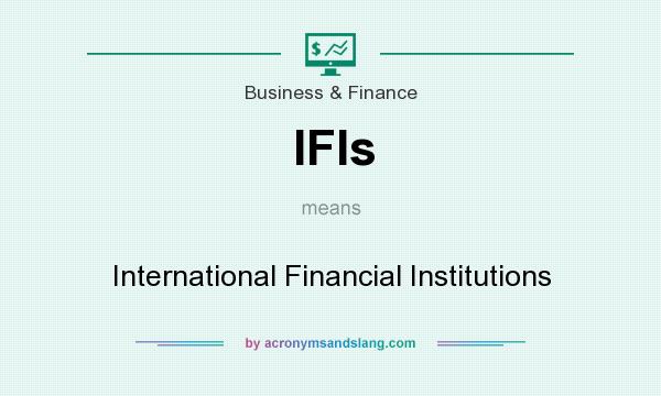 What does IFIs mean? It stands for International Financial Institutions