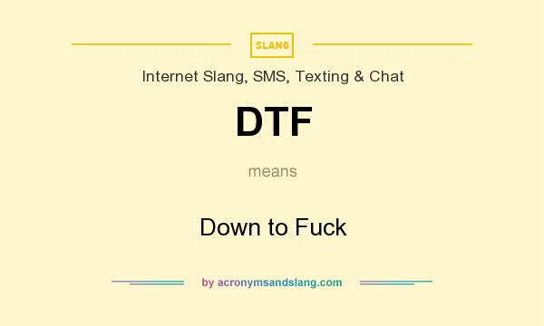 What does DTF mean? It stands for Down to Fuck