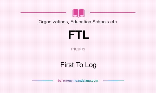 What does FTL mean? It stands for First To Log