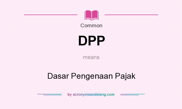 What does DPP mean? It stands for Dasar Pengenaan Pajak