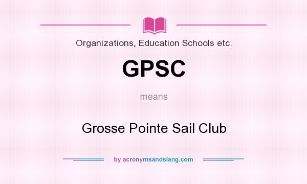 What does GPSC mean? It stands for Grosse Pointe Sail Club
