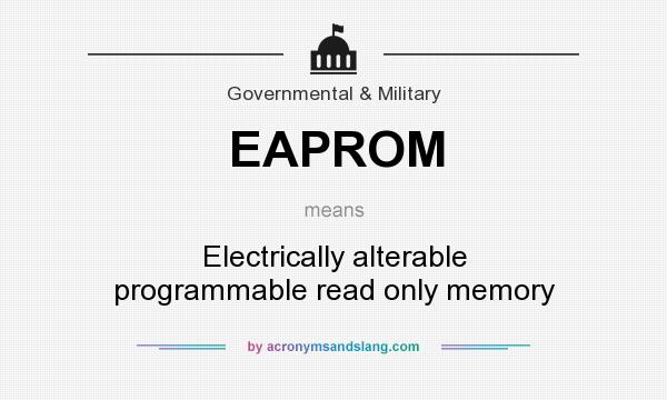 What does EAPROM mean? It stands for Electrically alterable programmable read only memory