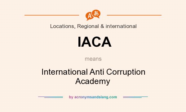 What does IACA mean? It stands for International Anti Corruption Academy