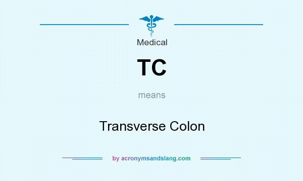 What does TC mean? It stands for Transverse Colon