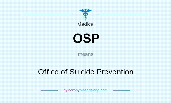 What does OSP mean? It stands for Office of Suicide Prevention