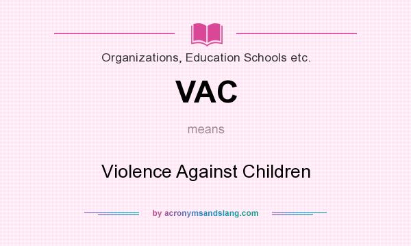 What does VAC mean? It stands for Violence Against Children