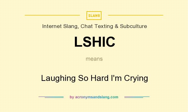What does LSHIC mean? It stands for Laughing So Hard I`m Crying