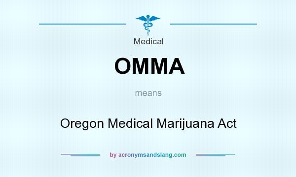 What does OMMA mean? It stands for Oregon Medical Marijuana Act