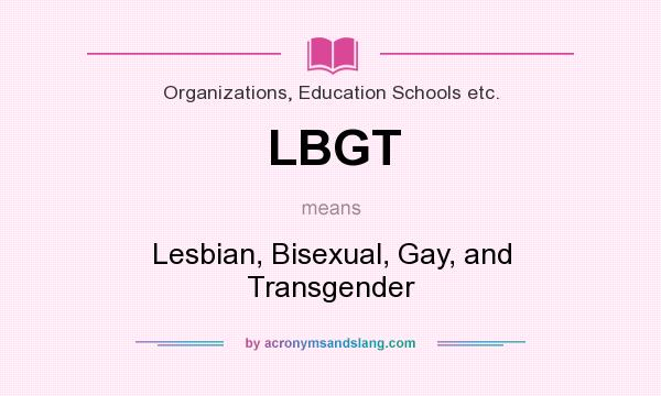What does LBGT mean? It stands for Lesbian, Bisexual, Gay, and Transgender