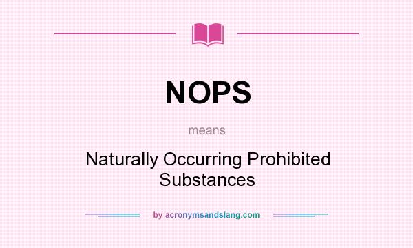 What does NOPS mean? It stands for Naturally Occurring Prohibited Substances