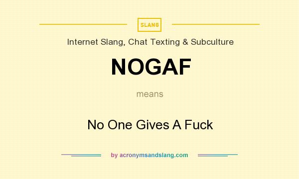 What does NOGAF mean? It stands for No One Gives A Fuck