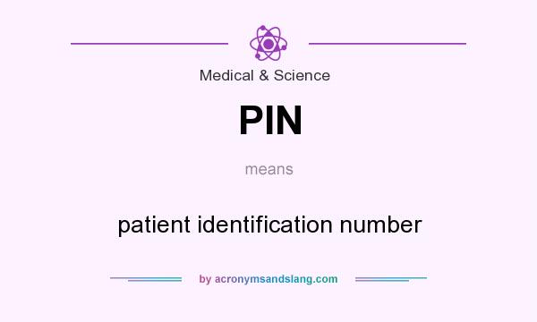 What does PIN mean? It stands for patient identification number