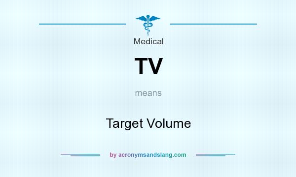 What does TV mean? It stands for Target Volume