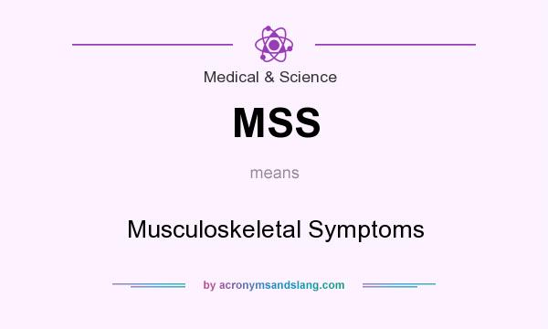 What does MSS mean? It stands for Musculoskeletal Symptoms