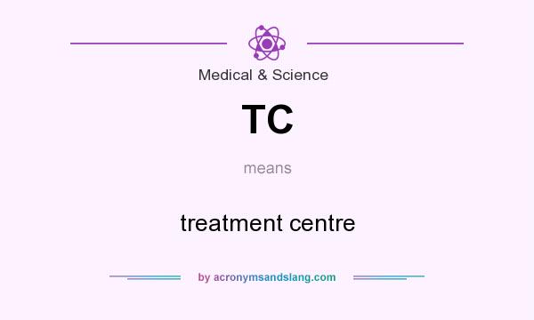 What does TC mean? It stands for treatment centre