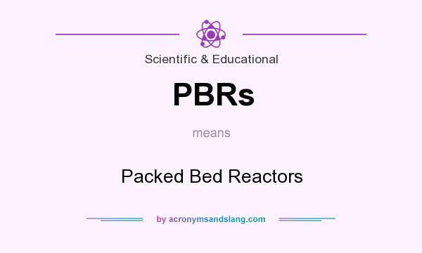 What does PBRs mean? It stands for Packed Bed Reactors