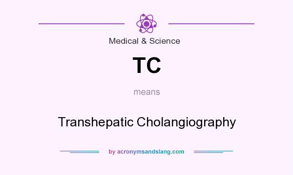 What does TC mean? It stands for Transhepatic Cholangiography