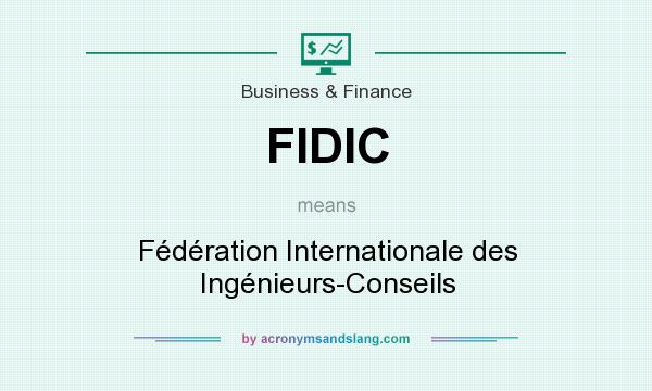 What does FIDIC mean? It stands for Fédération Internationale des Ingénieurs-Conseils