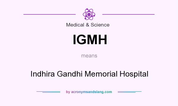What does IGMH mean? It stands for Indhira Gandhi Memorial Hospital