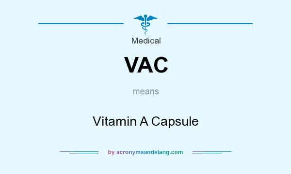 What does VAC mean? It stands for Vitamin A Capsule