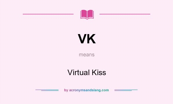 What does VK mean? It stands for Virtual Kiss
