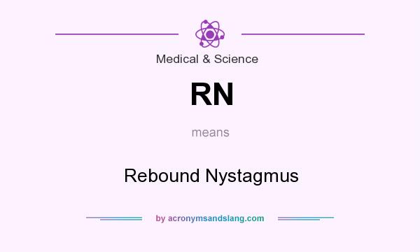 What does RN mean? It stands for Rebound Nystagmus