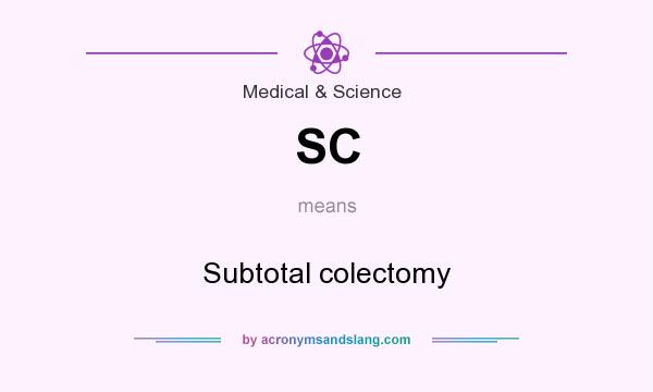 What does SC mean? It stands for Subtotal colectomy