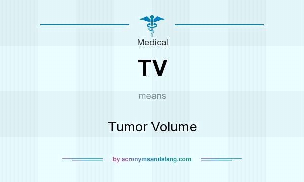 What does TV mean? It stands for Tumor Volume