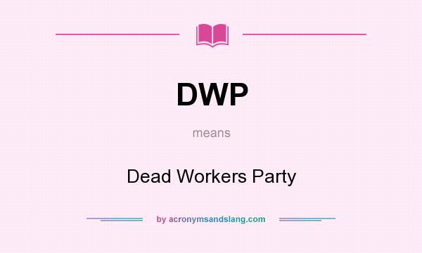 What does DWP mean? It stands for Dead Workers Party
