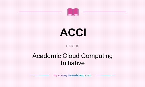 What does ACCI mean? It stands for Academic Cloud Computing Initiative
