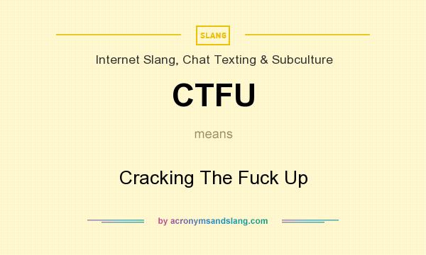 What does CTFU mean? It stands for Cracking The Fuck Up