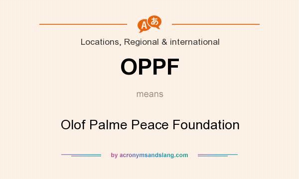 What does OPPF mean? It stands for Olof Palme Peace Foundation