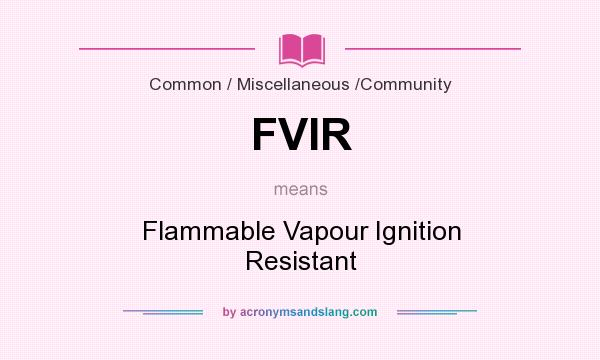 What does FVIR mean? It stands for Flammable Vapour Ignition Resistant