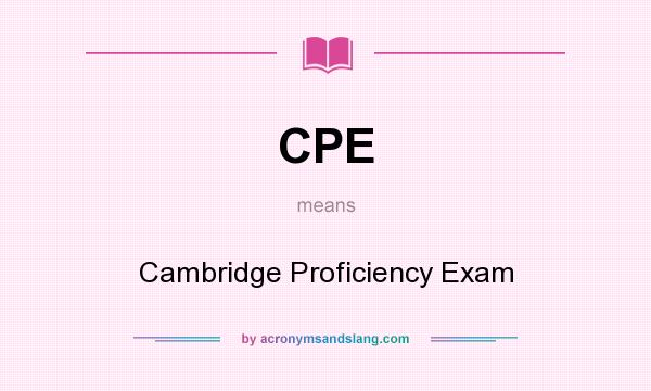 What does CPE mean? It stands for Cambridge Proficiency Exam