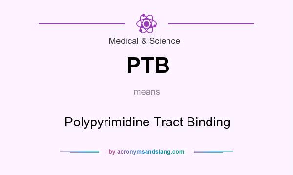 What does PTB mean? It stands for Polypyrimidine Tract Binding