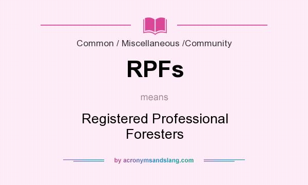 What does RPFs mean? It stands for Registered Professional Foresters