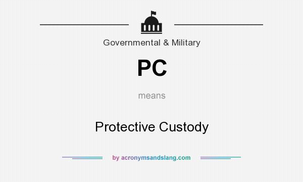 What does PC mean? It stands for Protective Custody