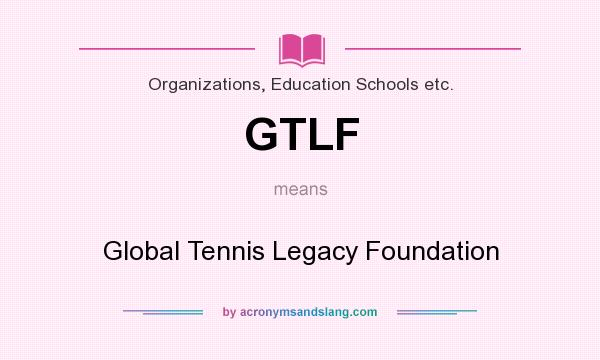 What does GTLF mean? It stands for Global Tennis Legacy Foundation