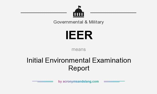 What does IEER mean? It stands for Initial Environmental Examination Report