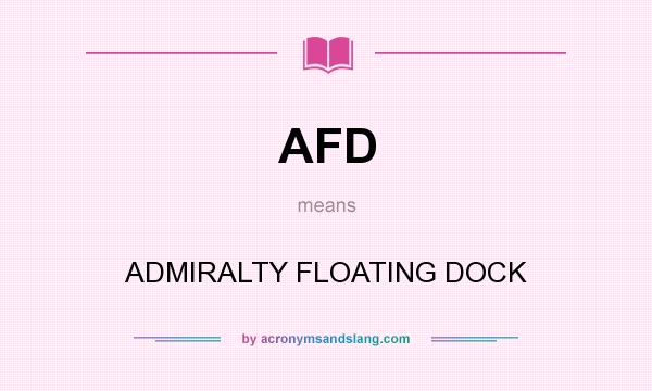 What does AFD mean? It stands for ADMIRALTY FLOATING DOCK