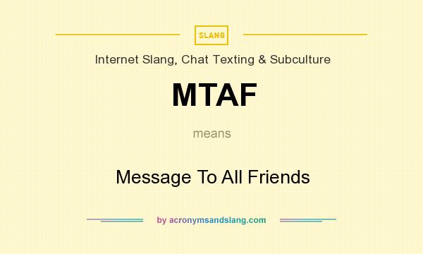 What does MTAF mean? It stands for Message To All Friends