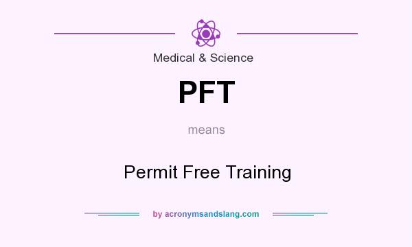 What does PFT mean? It stands for Permit Free Training