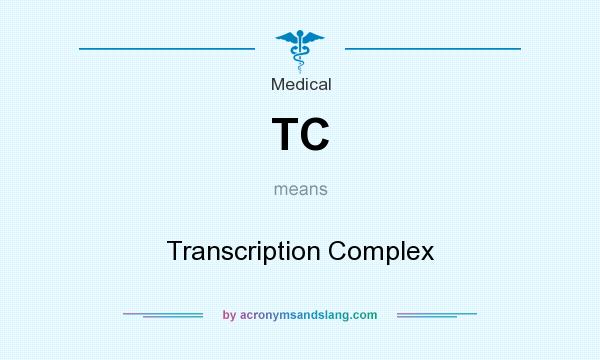 What does TC mean? It stands for Transcription Complex