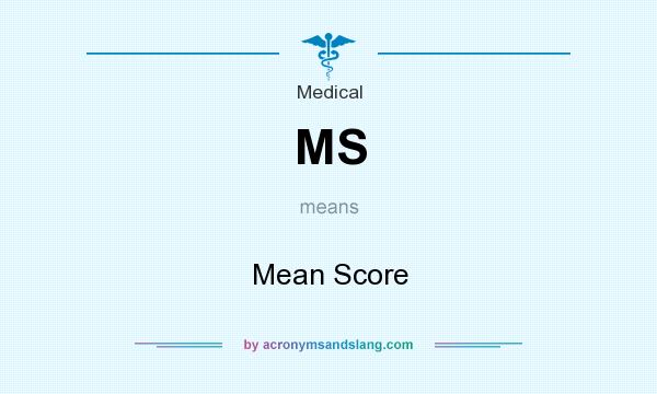 What does MS mean? It stands for Mean Score