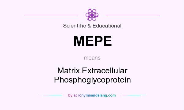 What does MEPE mean? It stands for Matrix Extracellular Phosphoglycoprotein