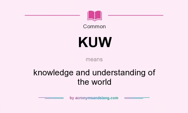 What does KUW mean? It stands for knowledge and understanding of the world